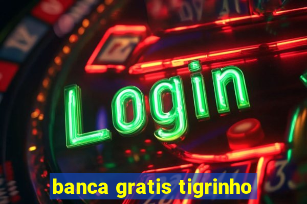 banca gratis tigrinho